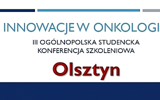 III Ogólnopolska Studencka Konferencja Szkoleniowa „Innowacje w Onkologii”